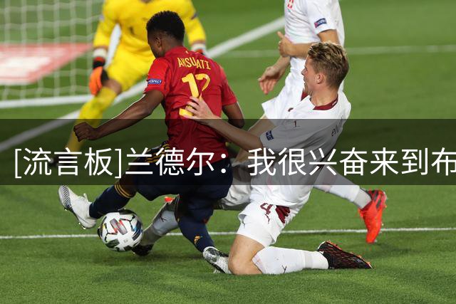 [流言板]兰德尔：我很兴奋来到布鲁克林，我会把我的能量注入球队